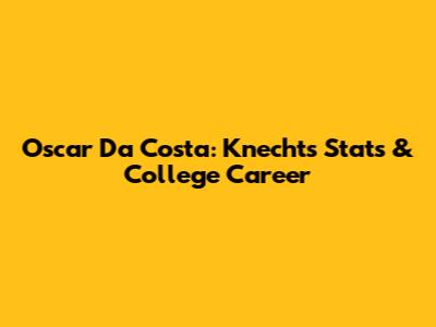 Oscar Da Costa: Knecht's Stats & College Career