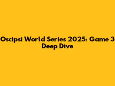 Oscipsi World Series 2025: Game 3 Deep Dive