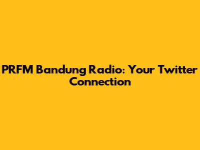 PRFM Bandung Radio: Your Twitter Connection