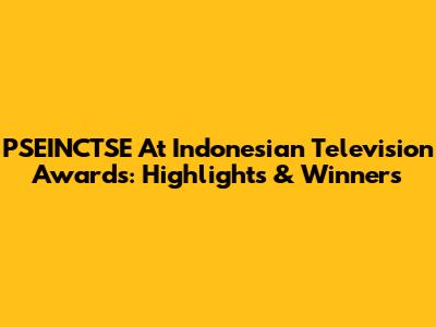 PSEINCTSE At Indonesian Television Awards: Highlights & Winners