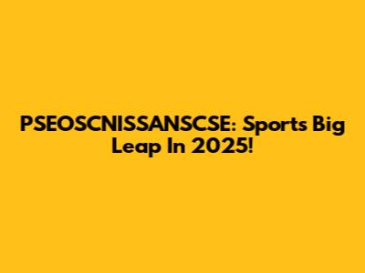 PSEOSCNISSANSCSE: Sport's Big Leap In 2025!
