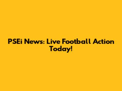 PSEi News: Live Football Action Today!
