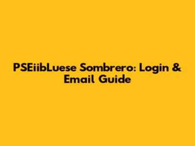 PSEiibLuese Sombrero: Login & Email Guide