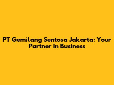 PT Gemilang Sentosa Jakarta: Your Partner In Business
