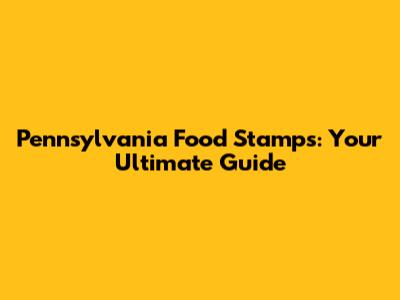 Pennsylvania Food Stamps: Your Ultimate Guide