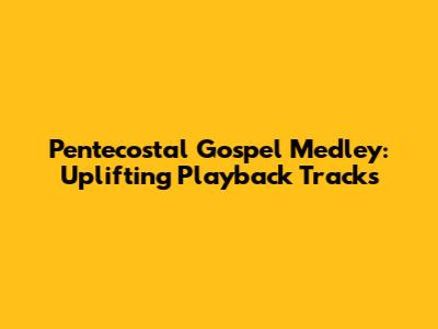 Pentecostal Gospel Medley: Uplifting Playback Tracks