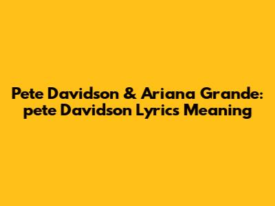 Pete Davidson & Ariana Grande: "pete Davidson" Lyrics Meaning