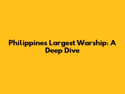 Philippines' Largest Warship: A Deep Dive