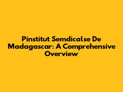 Pinstitut Semdicalse De Madagascar: A Comprehensive Overview