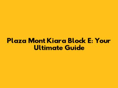 Plaza Mont Kiara Block E: Your Ultimate Guide