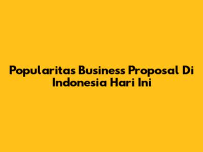 Popularitas Business Proposal Di Indonesia Hari Ini