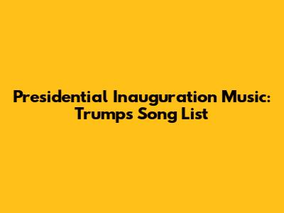 Presidential Inauguration Music: Trump's Song List