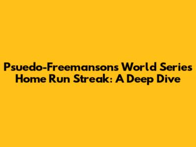 Psuedo-Freemanson's World Series Home Run Streak: A Deep Dive