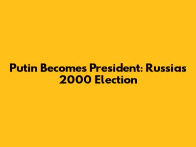 Putin Becomes President: Russia's 2000 Election
