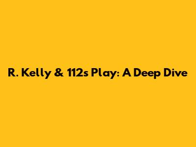 R. Kelly & 112's "Play": A Deep Dive