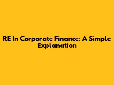 RE In Corporate Finance: A Simple Explanation