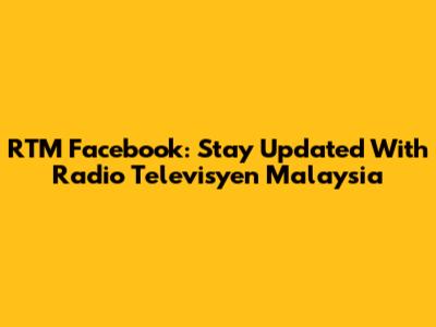 RTM Facebook: Stay Updated With Radio Televisyen Malaysia