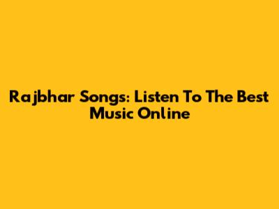Rajbhar Songs: Listen To The Best Music Online