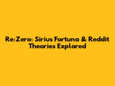 Re:Zero: Sirius Fortuna & Reddit Theories Explored