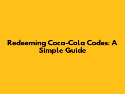 Redeeming Coca-Cola Codes: A Simple Guide