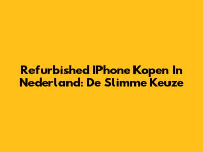 Refurbished IPhone Kopen In Nederland: De Slimme Keuze