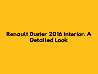 Renault Duster 2016 Interior: A Detailed Look