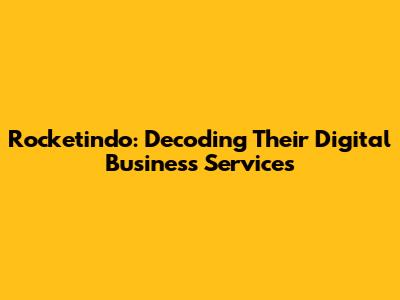 Rocketindo: Decoding Their Digital Business Services