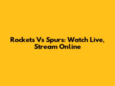 Rockets Vs Spurs: Watch Live, Stream Online