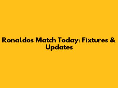 Ronaldo's Match Today: Fixtures & Updates