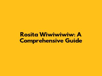 Rosita Wiwiwiwiw: A Comprehensive Guide