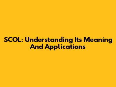 SCOL: Understanding Its Meaning And Applications