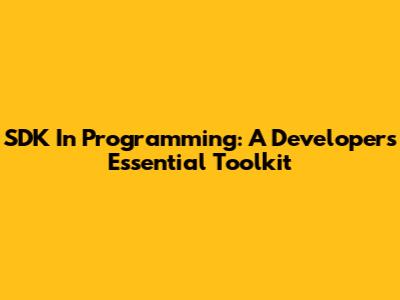 SDK In Programming: A Developer's Essential Toolkit