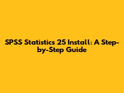 SPSS Statistics 25 Install: A Step-by-Step Guide