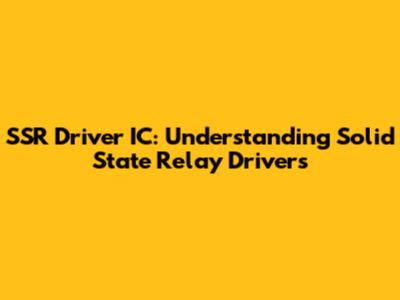 SSR Driver IC: Understanding Solid State Relay Drivers