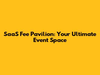 SaaS Fee Pavilion: Your Ultimate Event Space
