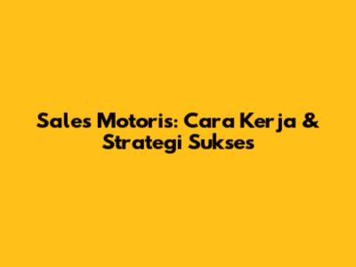 Sales Motoris: Cara Kerja & Strategi Sukses