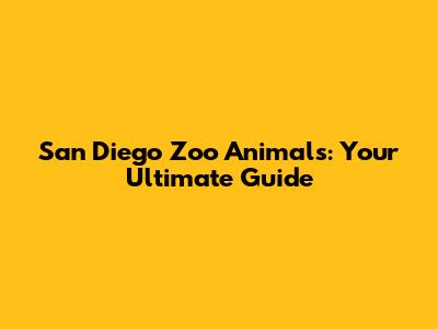 San Diego Zoo Animals: Your Ultimate Guide