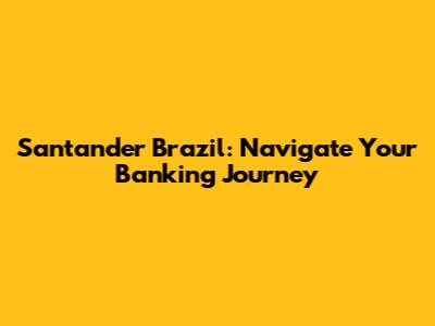 Santander Brazil: Navigate Your Banking Journey