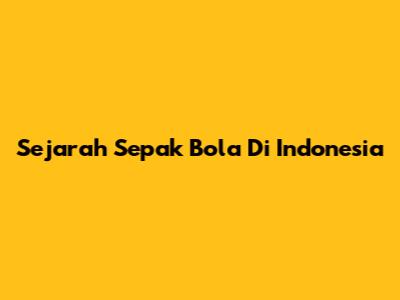 Sejarah Sepak Bola Di Indonesia