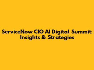 ServiceNow CIO AI Digital Summit: Insights & Strategies