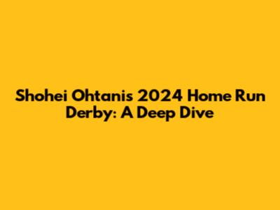Shohei Ohtani's 2024 Home Run Derby: A Deep Dive