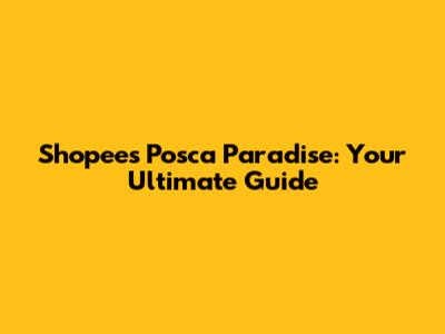 Shopee's Posca Paradise: Your Ultimate Guide