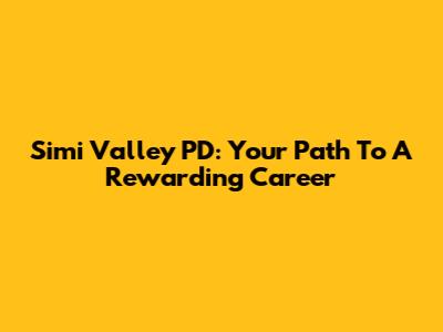 Simi Valley PD: Your Path To A Rewarding Career
