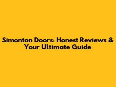 Simonton Doors: Honest Reviews & Your Ultimate Guide