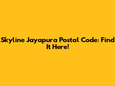 Skyline Jayapura Postal Code: Find It Here!