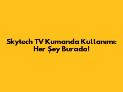 Skytech TV Kumanda Kullanımı: Her Şey Burada!