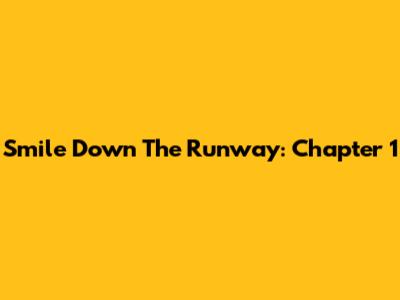 Smile Down The Runway: Chapter 1