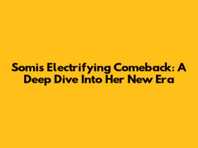 Somi's Electrifying Comeback: A Deep Dive Into Her New Era