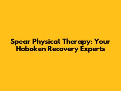 Spear Physical Therapy: Your Hoboken Recovery Experts