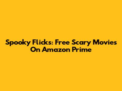 Spooky Flicks: Free Scary Movies On Amazon Prime